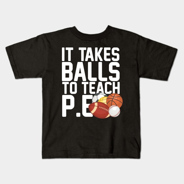 It Takes Balls To Teach P.E Kids T-Shirt by thingsandthings